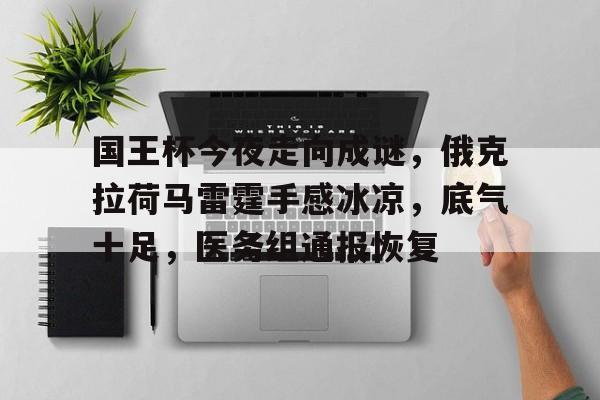 九游下载安装-国王杯今夜走向成谜，俄克拉荷马雷霆手感冰凉，底气十足，医务组通报恢复的简单介绍